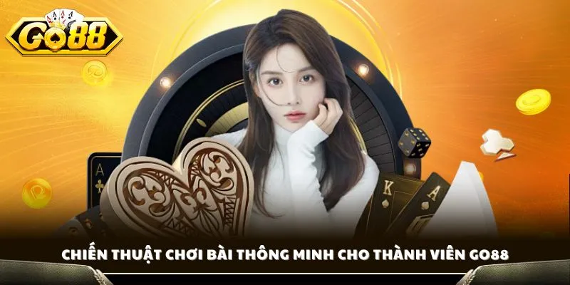Chiến thuật chơi bài thông minh cho thành viên GO88